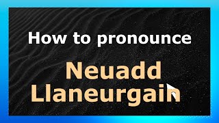 How to pronounce Neuadd Llaneurgain