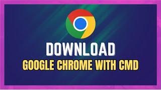 How To Get & Install Google Chrome With CMD