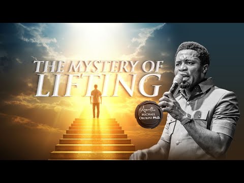 The Mystery of Lifting - Apostle Michael Orokpo, Ph.D.