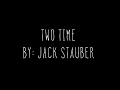 Two Time Lyrics. By: Jack Stauber.