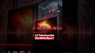 LG Televizyonlar Bizi Mi Dinliyor? | Kapalıyken Bile Ses Kaydediyor!