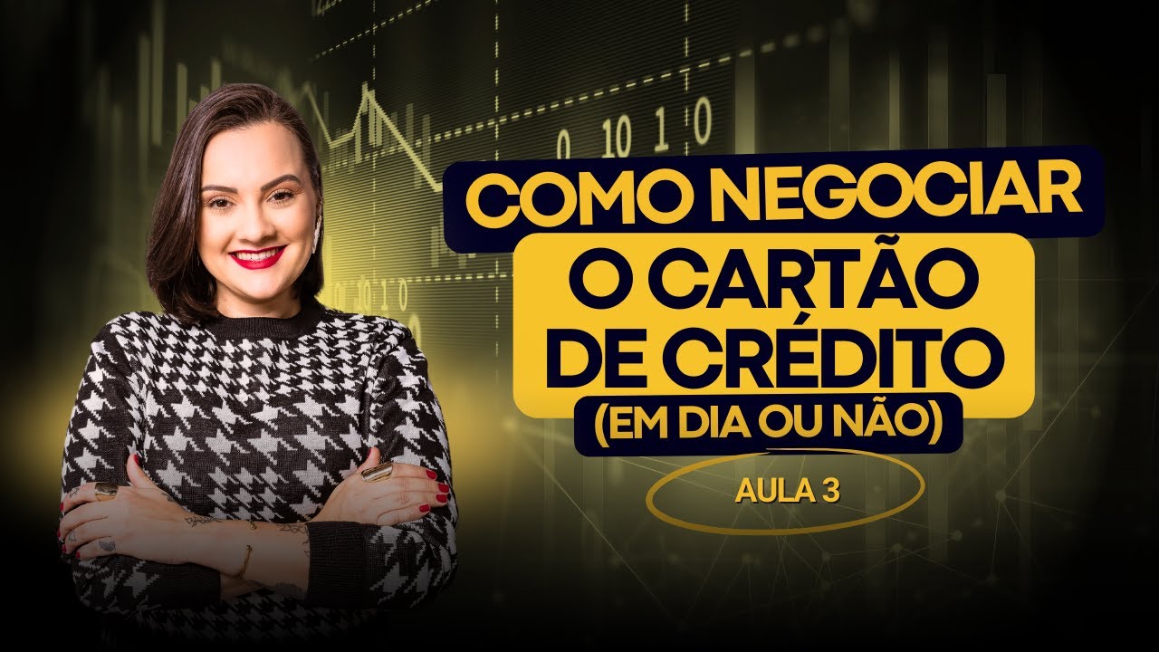 COMO NEGOCIAR O CARTÃO DE CRÉDITO (EM DIA OU NÃO) - AULA 3