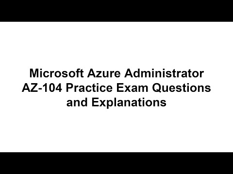 Microsoft Azure Administrator AZ-104 Practice Exam Questions and Explanations