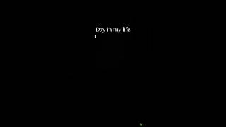 Day in my life