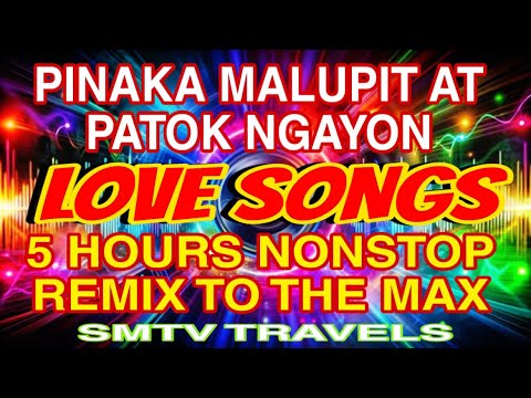 ❣️LOVE SONGS💥PINAKA MALUPIT AT PATOK NGAYON | 5 HOURS NONSTOP REMIX TO THE MAX💫