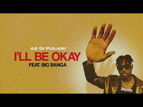 A2 Di Fulani - I’ll Be Okay Feat. Big Banga (Official Audio)