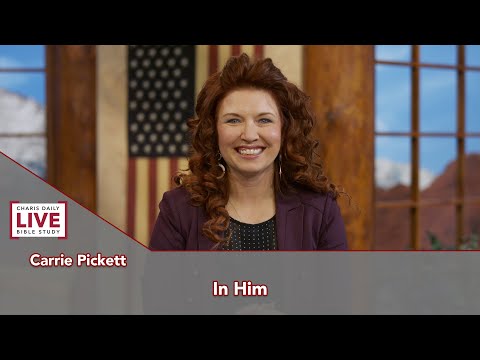 Charis Daily Live Bible Study: In Him - Carrie Pickett - November 8, 2021