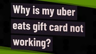 Why is my uber eats gift card not working?