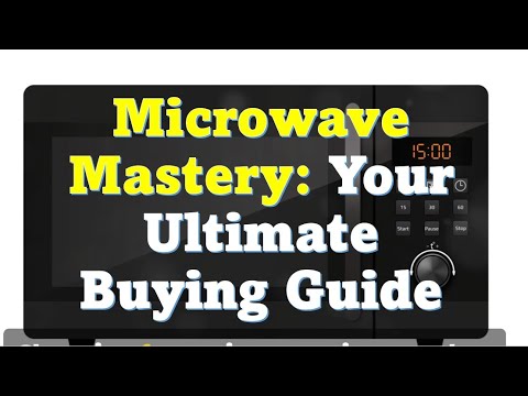 Microwave Mastery: Your Ultimate Buying Guide