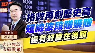 指數再創歷史高 短線波段賺賺賺 還有好股在後頭｜大戶羅盤籌碼動能 ｜謝宗霖