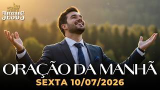 ORAÇÃO DA MANHÃ 10/07 - ESTA ORAÇÃO VAI ENCHER SEU CORAÇÃO DE PAZ E GRATIDÃO