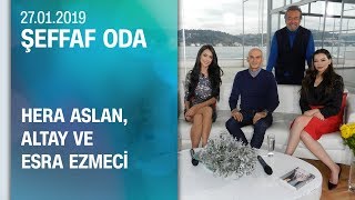 Altay, Hera Aslan ve Esra Ezmeci, Şeffaf Oda&#39;ya konuk oldu - 27.01.2019 Pazar
