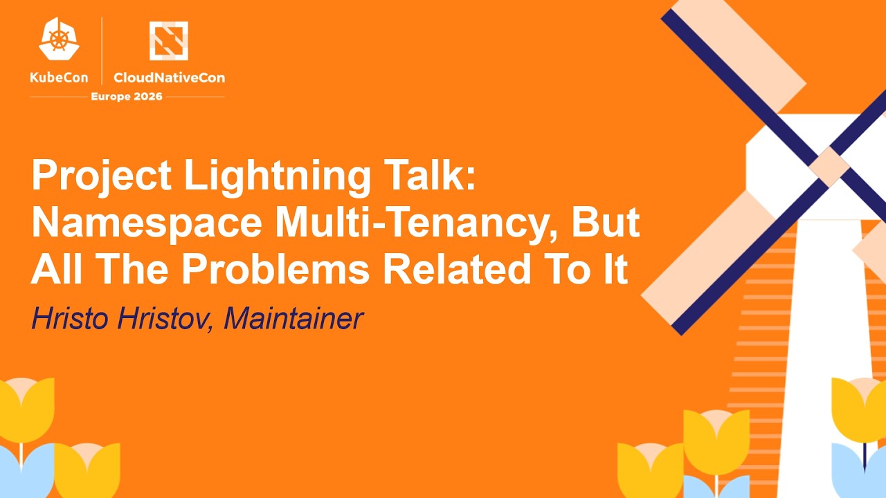 Project Lightning Talk: Namespace Multi-Tenancy, But All The Problems Related To It - Hristo Hristov