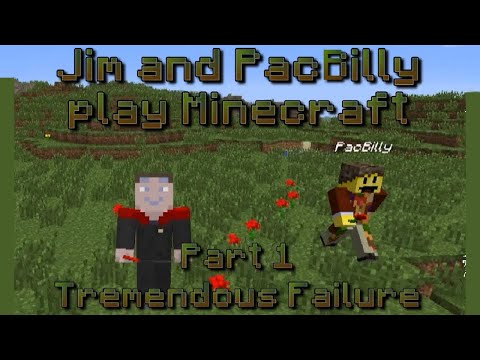 Jim and PacBilly play Minecraft - Part 1: Tremendous Failure