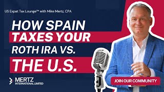 Expat Tax Tips: How Spain Taxes Your Roth IRA vs the U.S. | Tax Strategies with Mike Mertz, CPA