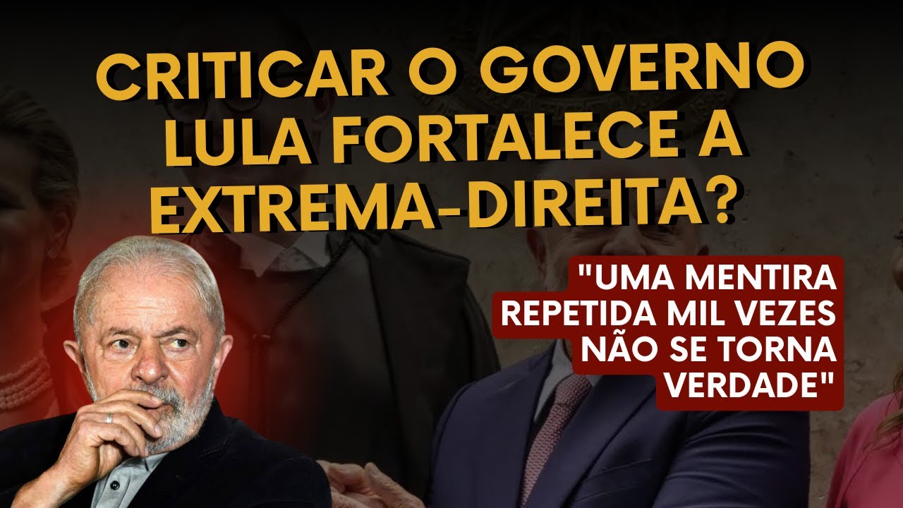 Criticar o governo Lula fortalece a extrema-direita?