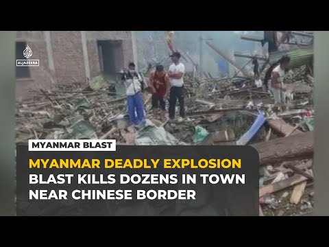 Explosion in Myanmar village near Chinese border kills at least 55
