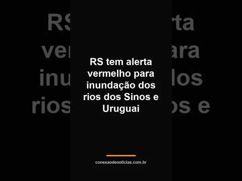 RS tem alerta vermelho para inundação dos rios dos Sinos e Uruguai