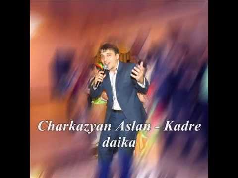 Charkazyan Aslan  -- Kadre Daika