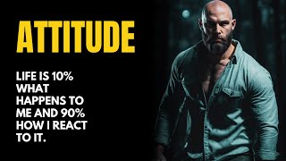 Attitude | Life is 10% what happens to me and 90% how I react to it.