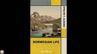 Norwegian Life. An Account of Past and Contemporary Conditions and Progress in Norw