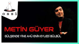 Metin Güyer / Gülşende Yine Ahü Enin Eyledi Bülbül