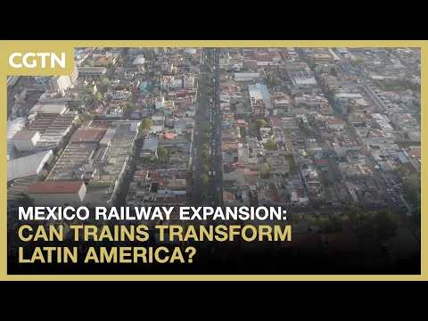 Mexico Railway expansion: Can trains transform Latin America?