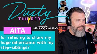 AITA for refusing to share my huge inheritance with my step-siblings Dusty Reacts!