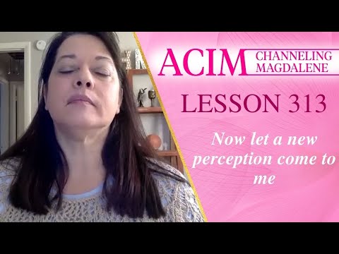 ACIM Lesson #313 - Channeling Mary Magdalene - Now let a new perception come to me
