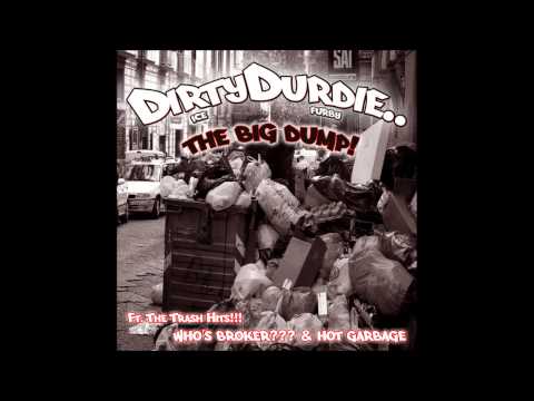 DirtyDurdie ~ Who's Broker? (The Big Dump)