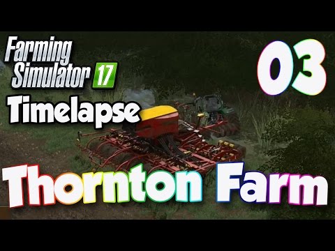 Farming Simulator 17 Timelapse | Thornton Farm #3 | That Darn Ditch!