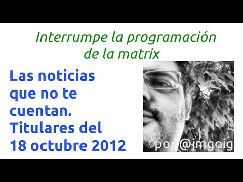 Las noticias que no te cuentan: Titulares del día 18 de octubre de 2012