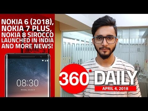 Nokia 6, Nokia 7 Plus, Nokia 8 Sirocco in India, PS5 May Come in 2018, and More (Apr 4, 2018)