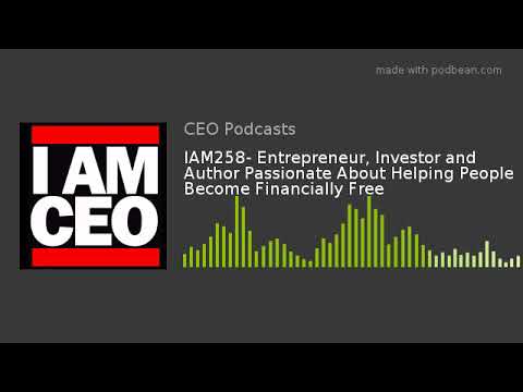 IAM258- Entrepreneur, Investor and Author Passionate About Helping People Become Financially Free Video