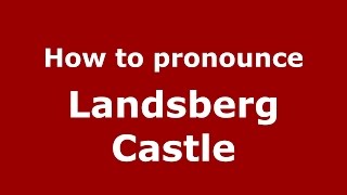 How to pronounce Landsberg Castle