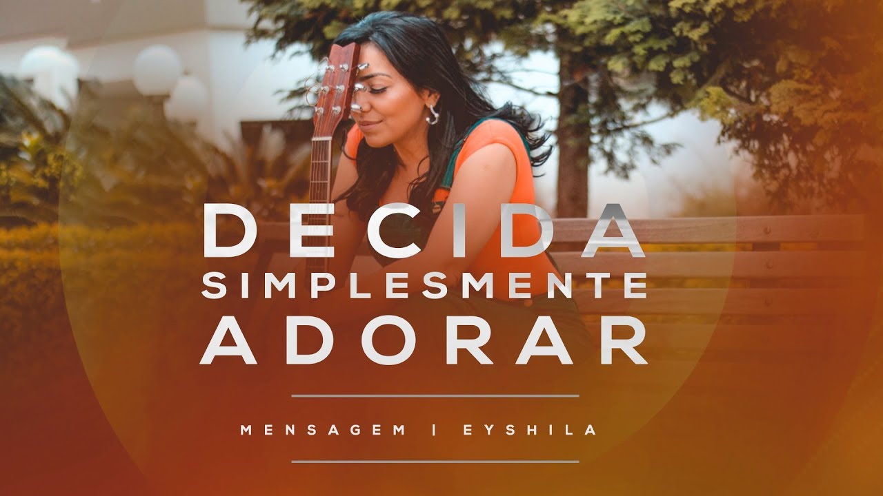 MENSAGEM | DECIDA SIMPLESMENTE ADORAR | EYSHILA