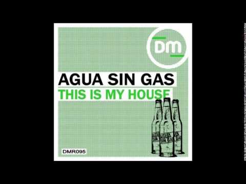 Agua Sin Gas - This Is My House (Original Mix)