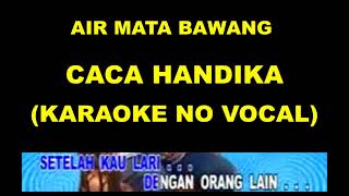 Download lagu AIR MATA BAWANG - CACA HANDIKA (KARAOKE NO VOCAL) mp3