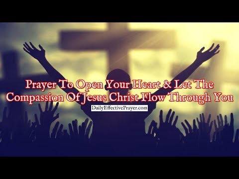 Prayer To Open Your Heart and Let The Compassion Of Jesus Christ Flow Through You