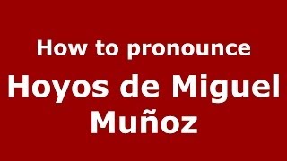 How to pronounce Hoyos De Miguel Muñoz