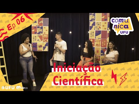 Comunica UFU - Ep06 - Iniciação Científica