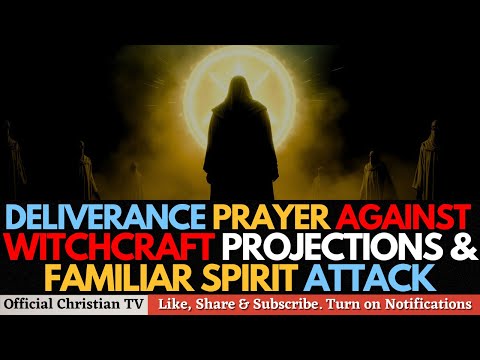 PRAYER AGAINST EVIL PROJECTIONS AND FAMILIAR SPIRIT ATTACK | Spiritual Warfare Prayers