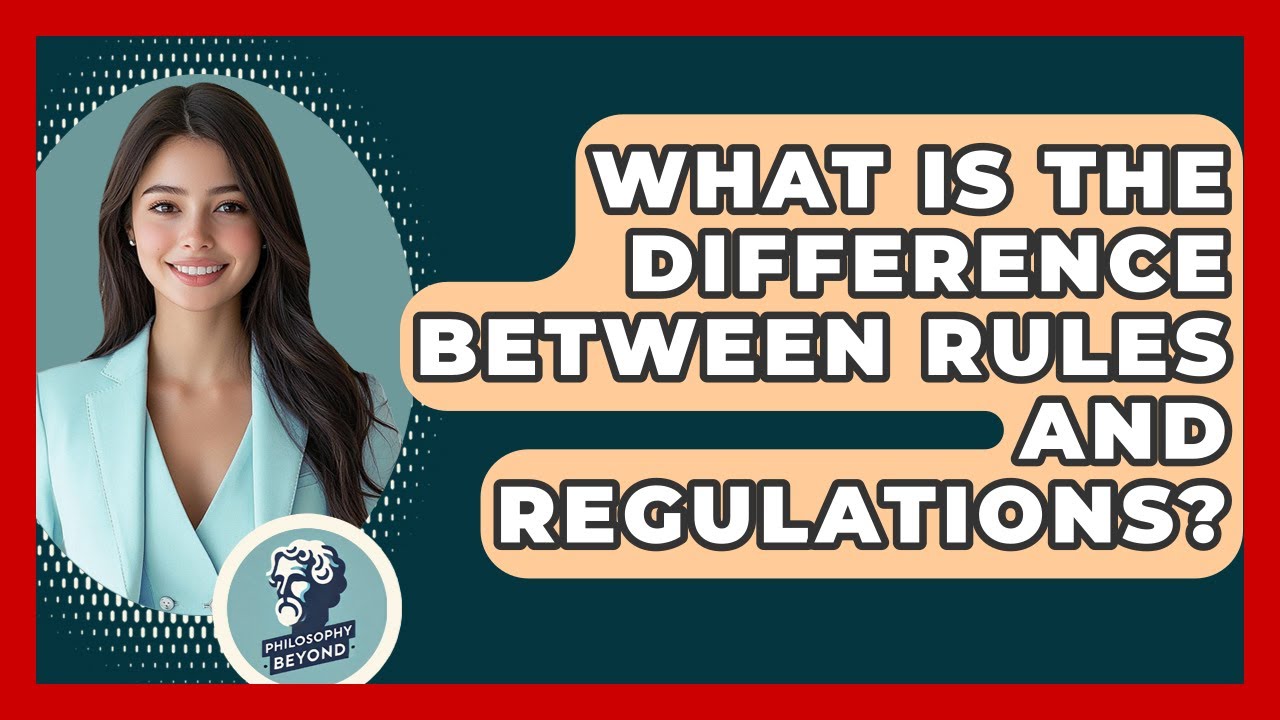 What Is The Difference Between Rules And Regulations? - Philosophy Beyond