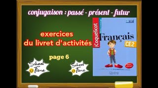 conjugaison : exercices du passé - présent - futur page 6 du livret d'activités