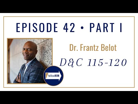 Follow Him Podcast: Doctrine & Covenants 115-120 : Dr Frantz Belot : Episode 42 Part 1