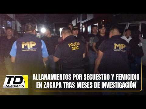 Allanamientos por secuestro y femicidio en Zacapa tras meses de investigación