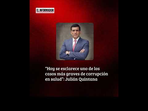 “Hoy se esclarece uno de los casos más graves de corrupción en salud”: Julián Quintana