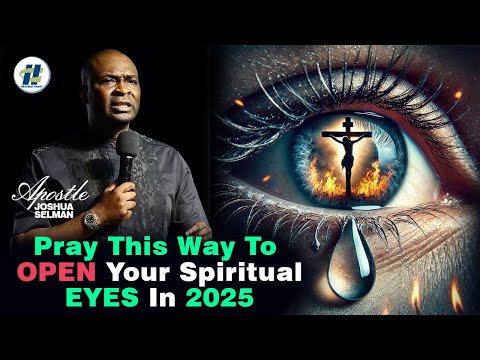 PRAY THIS WAY TO OPEN YOUR SPIRITUAL EYES IN 2025 BY APOSTLE JOSHUA SELMAN