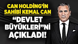 Can Holding'in sahibi Kemal Can Devlet Büyüklerini açıkladı!