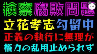 【検察腐敗】立花孝志を閉じ込めるほどに、正義の執行に無理が『権力の乱用止められず』